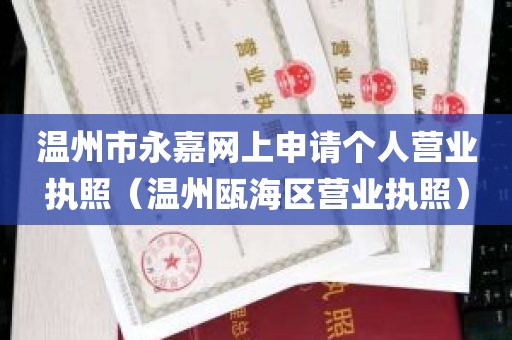 温州市永嘉网上申请个人营业执照（温州瓯海区营业执照）