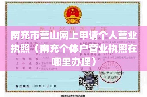 南充市营山网上申请个人营业执照（南充个体户营业执照在哪里办理）