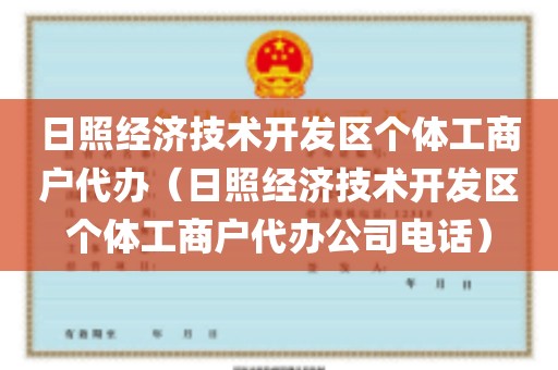 日照经济技术开发区个体工商户代办（日照经济技术开发区个体工商户代办公司电话）