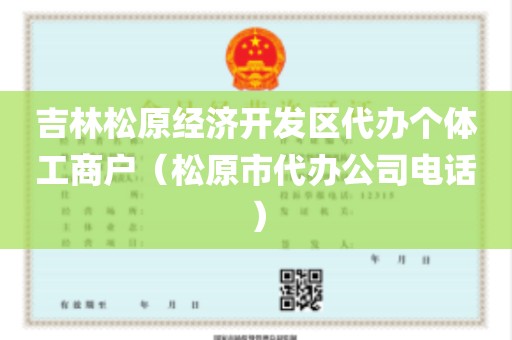 吉林松原经济开发区代办个体工商户（松原市代办公司电话）
