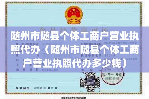 随州市随县个体工商户营业执照代办（随州市随县个体工商户营业执照代办多少钱）