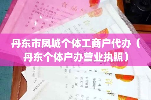 丹东市凤城个体工商户代办（丹东个体户办营业执照）