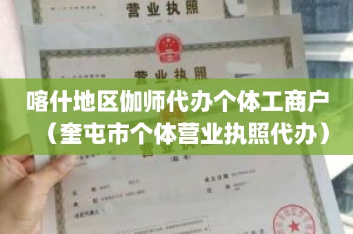 喀什地区伽师代办个体工商户（奎屯市个体营业执照代办）