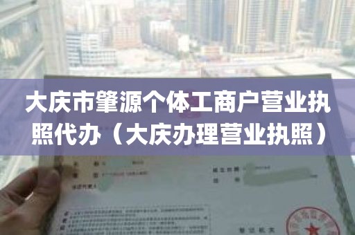 大庆市肇源个体工商户营业执照代办（大庆办理营业执照）