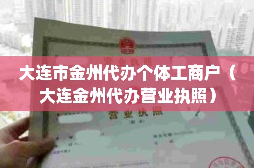大连市金州代办个体工商户（大连金州代办营业执照）