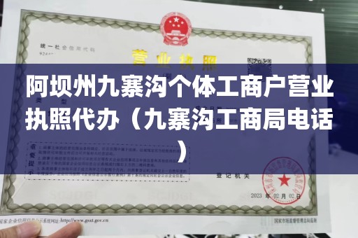阿坝州九寨沟个体工商户营业执照代办（九寨沟工商局电话）