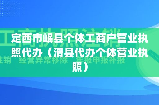 定西市岷县个体工商户营业执照代办（滑县代办个体营业执照）