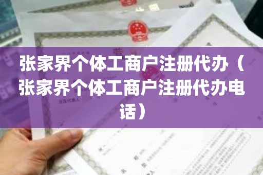 张家界个体工商户注册代办（张家界个体工商户注册代办电话）