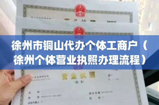 徐州市铜山代办个体工商户（徐州个体营业执照办理流程）