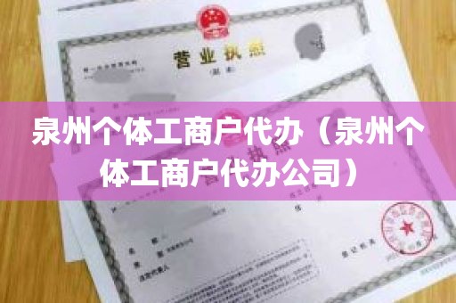 泉州个体工商户代办（泉州个体工商户代办公司）
