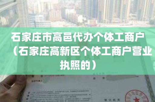 石家庄市高邑代办个体工商户（石家庄高新区个体工商户营业执照的）