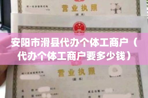 安阳市滑县代办个体工商户（代办个体工商户要多少钱）