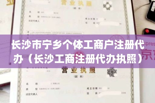 长沙市宁乡个体工商户注册代办（长沙工商注册代办执照）