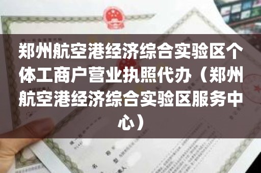 郑州航空港经济综合实验区个体工商户营业执照代办（郑州航空港经济综合实验区服务中心）
