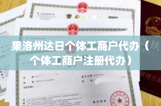 果洛州达日个体工商户代办（个体工商户注册代办）