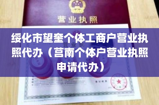 绥化市望奎个体工商户营业执照代办（莒南个体户营业执照申请代办）