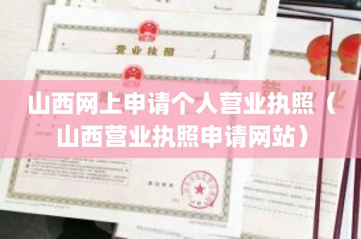 山西网上申请个人营业执照（山西营业执照申请网站）