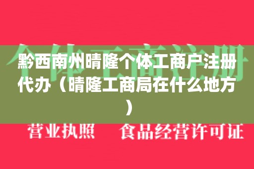 黔西南州晴隆个体工商户注册代办（晴隆工商局在什么地方）