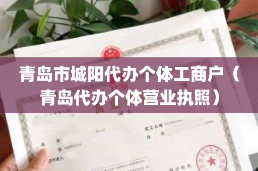 青岛市城阳代办个体工商户（青岛代办个体营业执照）