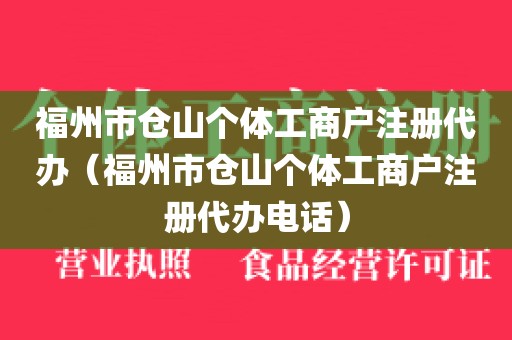 福州市仓山个体工商户注册代办（福州市仓山个体工商户注册代办电话）