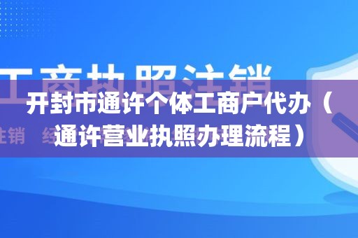 开封市通许个体工商户代办（通许营业执照办理流程）