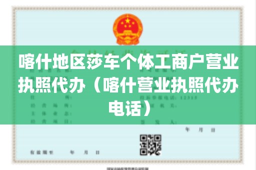 喀什地区莎车个体工商户营业执照代办（喀什营业执照代办电话）