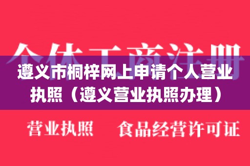 遵义市桐梓网上申请个人营业执照（遵义营业执照办理）