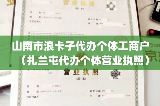 山南市浪卡子代办个体工商户（扎兰屯代办个体营业执照）