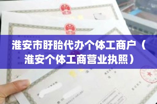 淮安市盱眙代办个体工商户（淮安个体工商营业执照）