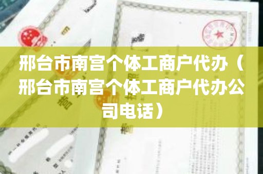 邢台市南宫个体工商户代办（邢台市南宫个体工商户代办公司电话）