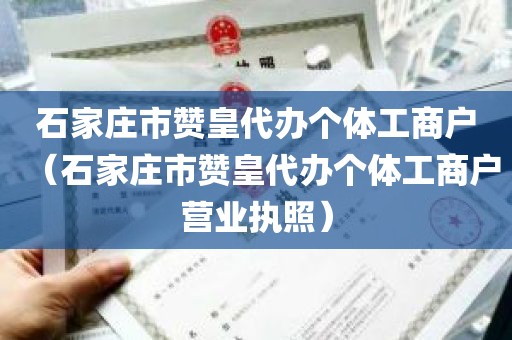 石家庄市赞皇代办个体工商户（石家庄市赞皇代办个体工商户营业执照）