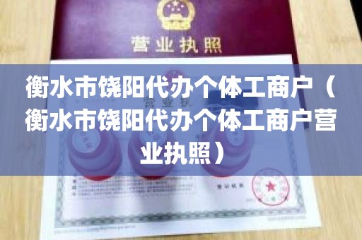 衡水市饶阳代办个体工商户（衡水市饶阳代办个体工商户营业执照）