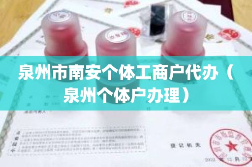 泉州市南安个体工商户代办（泉州个体户办理）