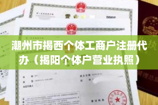 潮州市揭西个体工商户注册代办（揭阳个体户营业执照）