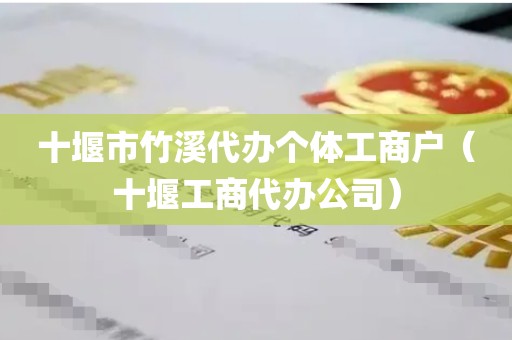 十堰市竹溪代办个体工商户（十堰工商代办公司）