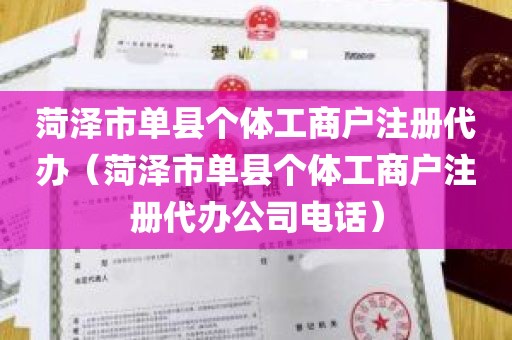 菏泽市单县个体工商户注册代办（菏泽市单县个体工商户注册代办公司电话）