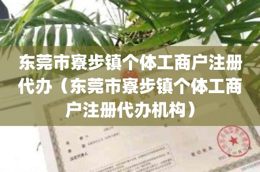 东莞市寮步镇个体工商户注册代办（东莞市寮步镇个体工商户注册代办机构）