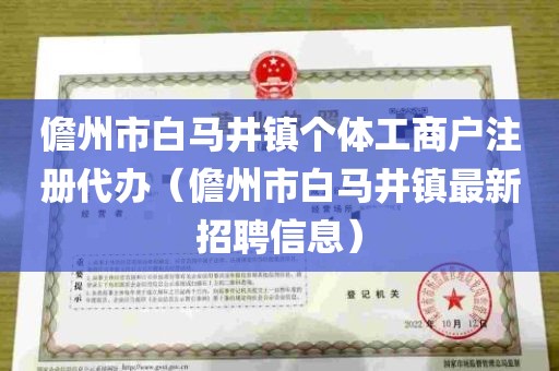 儋州市白马井镇个体工商户注册代办（儋州市白马井镇最新招聘信息）