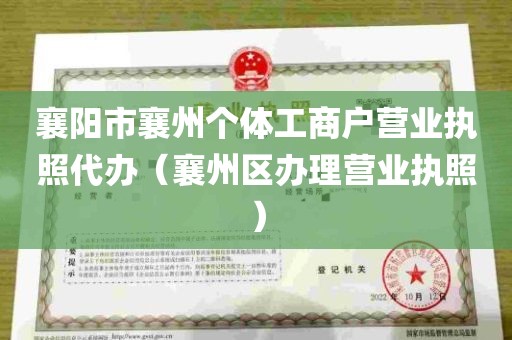 襄阳市襄州个体工商户营业执照代办（襄州区办理营业执照）
