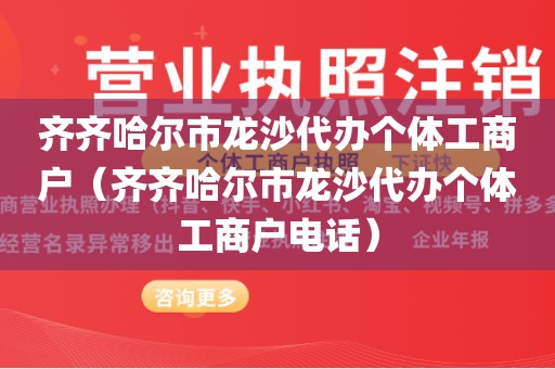 齐齐哈尔市龙沙代办个体工商户（齐齐哈尔市龙沙代办个体工商户电话）