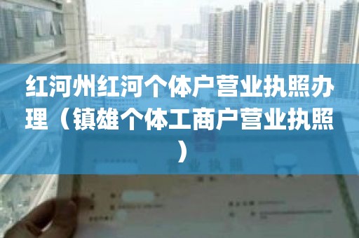 红河州红河个体户营业执照办理（镇雄个体工商户营业执照）
