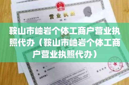 鞍山市岫岩个体工商户营业执照代办（鞍山市岫岩个体工商户营业执照代办）