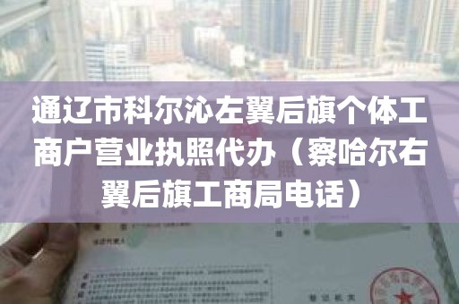 通辽市科尔沁左翼后旗个体工商户营业执照代办（察哈尔右翼后旗工商局电话）