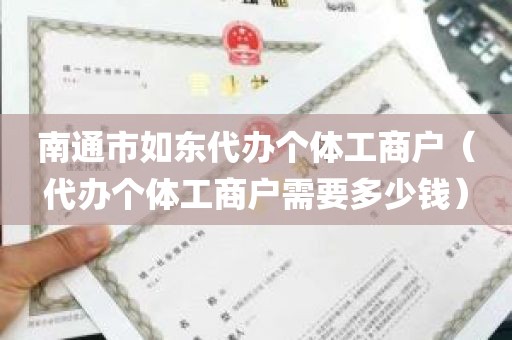 南通市如东代办个体工商户（代办个体工商户需要多少钱）