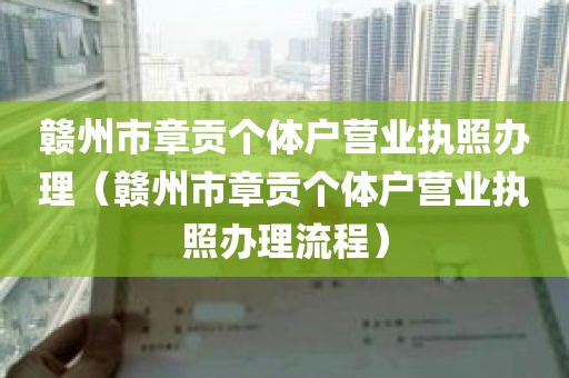 赣州市章贡个体户营业执照办理（赣州市章贡个体户营业执照办理流程）