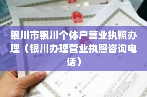 银川市银川个体户营业执照办理（银川办理营业执照咨询电话）