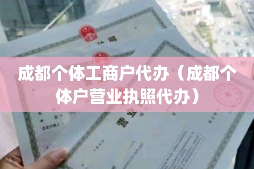 成都个体工商户代办（成都个体户营业执照代办）