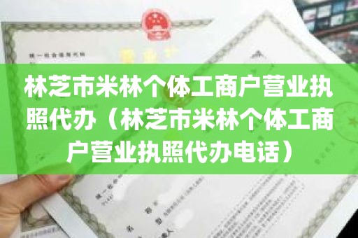 林芝市米林个体工商户营业执照代办（林芝市米林个体工商户营业执照代办电话）