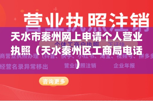 天水市秦州网上申请个人营业执照（天水秦州区工商局电话）