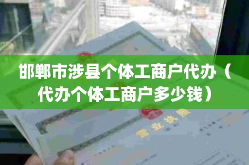 邯郸市涉县个体工商户代办（代办个体工商户多少钱）